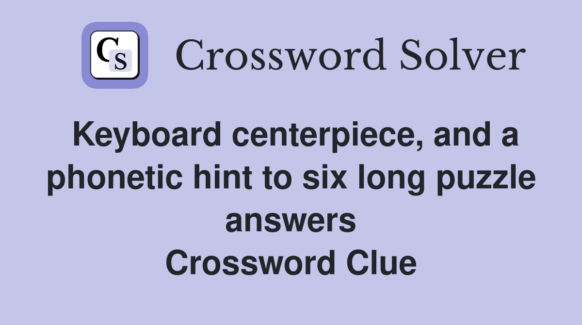 Keyboard centerpiece, and a hint to six long puzzle answers